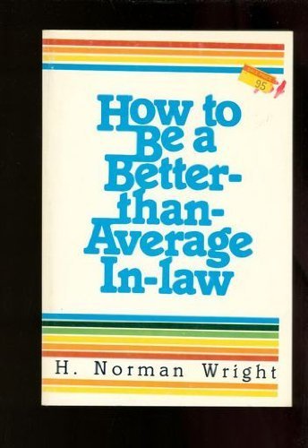 How to be a better-than-average in-law (9780882073422) by Wright, H. Norman