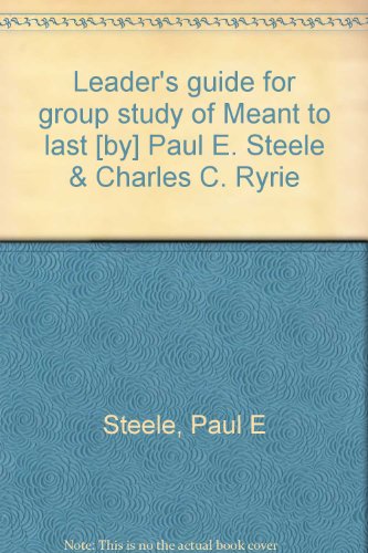 Leader's guide for group study of Meant to last [by] Paul E. Steele & Charles C. Ryrie (9780882075488) by Steele, Paul E