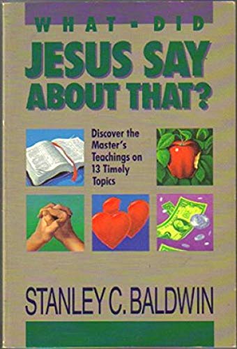 Stock image for What Did Jesus Say About That? Discover the Master's Teachings on 13 Timely Topics for sale by SecondSale