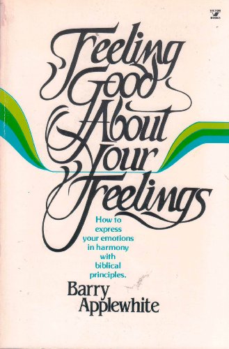 Stock image for Feeling Good About Your Feelings: How to Express Your Emotions in Harmony with Biblical Principles for sale by Once Upon A Time Books