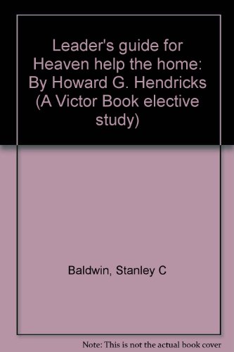 Leader's guide for Heaven help the home: By Howard G. Hendricks (A Victor Book elective study) (9780882079110) by Baldwin, Stanley C
