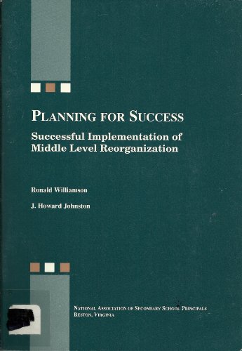 Planning for Success: Successful Implementation of Middle Level Reorganization (9780882102429) by Williamson, Ronald; Johnston, J. Howard