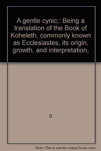 Imagen de archivo de A Gentle Cynic Being a Translation of the Book of Koheleth, Commonly Known as Ecclesiastes, its Origin, Growth, and Interpretation a la venta por Commonwealth Book Company, Inc.