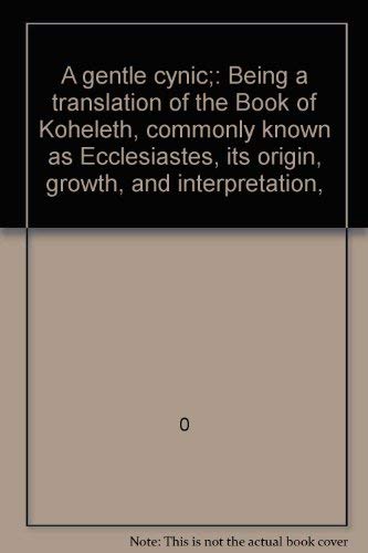 Stock image for A Gentle Cynic Being a Translation of the Book of Koheleth Commonly Known as Ecclesiastes Its Origin Growth and Interpretation for sale by Ann Becker