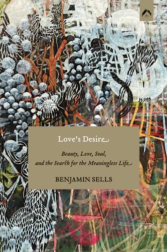 Stock image for Love's Desire: Beauty, Love, Soul, and the Search for the Meaningless Life for sale by Book Deals