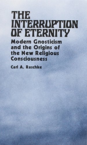 Beispielbild fr The Interruption of Eternity : Modern Gnosticism and the Origins of the New Religious Consciousness zum Verkauf von Better World Books