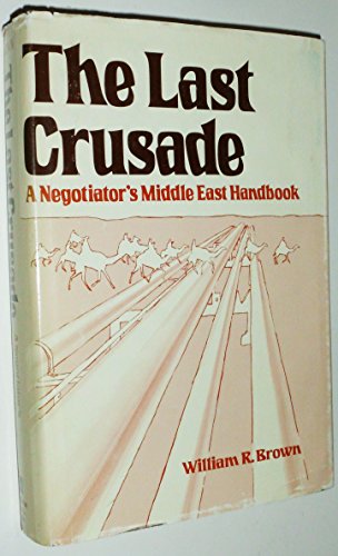 The Last Crusade: A Negotiator's Middle East Handbook (9780882295541) by Brown, William R.