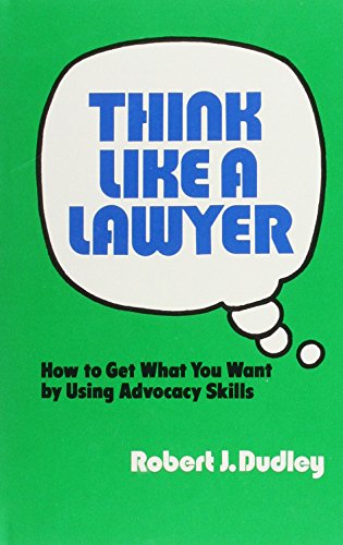 Stock image for Think Like a Lawyer: How to Get What You Want by Using Advocacy Skills for sale by THE SAINT BOOKSTORE