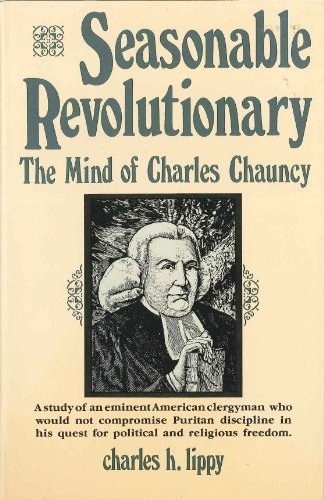 Imagen de archivo de SEASONABLE REVOLUTIONARY. The Mind of Charles Chauncy a la venta por Cornerstone Books
