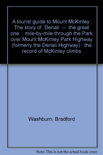 Imagen de archivo de A Tourist Guide to Mount McKinley: The story of "Denali"--"the great one" : mile-by-mile through the Park over Mount McKinley Park Highway (formerly the Denali Highway) : the record of McKinley Climbs a la venta por Top Notch Books