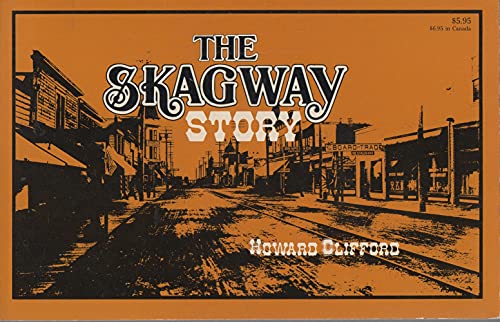 Stock image for The Skagway Story : A History of Alaska's Most Famous Gold Rush Town and Some of the People Who Made That History for sale by Better World Books