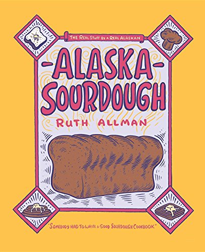 ALASKA SOURDOUGH The Real Stuff by a Real Alaskan