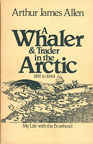 A Whaler and Trader in the Arctic, 1895 to 1944: My Life With the Bowhead