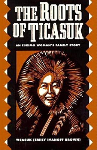 Stock image for The Roots of Ticasuk : An Eskimo Woman's Family Story for sale by Better World Books: West