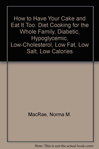 Imagen de archivo de How to Have Your Cake and Eat It Too: Diet Cooking for the Whole Family, Diabetic, Hypoglycemic, Low-Cholesterol, Low Fat, Low Salt, Low Calories a la venta por Wonder Book