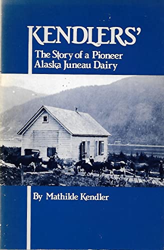9780882402550: Kendlers: The Story of a Pioneer Alaska Juneau Dairy
