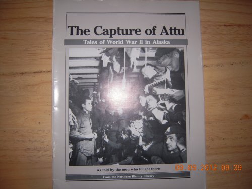 The Capture of Attu: Tales of World War II in Alaska, As Told by the Men Who Fought There (Northe...