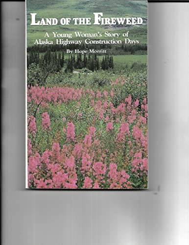 Stock image for Land of the Fireweed: A Young Woman's Story of Alaska Highway Construction Days for sale by Wonder Book