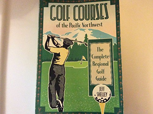 Imagen de archivo de Golf Courses of the Pacific Northwest: The Complete Regional Golf Guide a la venta por Vashon Island Books