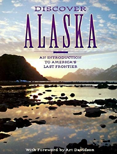 Discover Alaska: An Introduction to America's Last Frontier (9780882404127) by Davidson, Art; Alaska Northwest Publishing