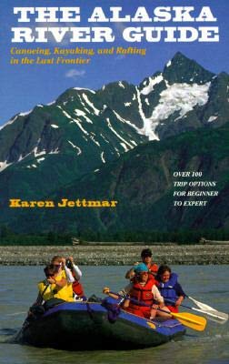 Stock image for The Alaska River Guide: Canoeing, Kayaking, and Rafting in the Last Frontier for sale by Wonder Book