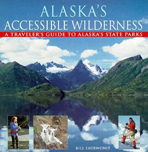 Alaska's Accessible Wilderness: A Traveler's Guide to AK State Parks (9780882404714) by Sherwonit, Bill