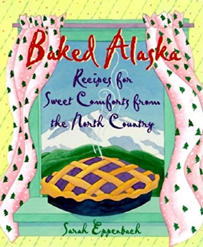 Imagen de archivo de Baked Alaska : Sweet Comforts of the North Country a la venta por Better World Books: West