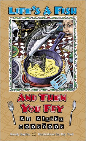 Beispielbild fr Life's a Fish and Then You Fry: An Alaska Cookbook zum Verkauf von BooksRun