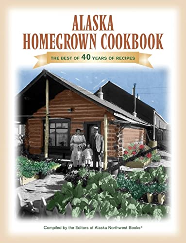 Stock image for The Alaska Homegrown Cookbook: The Best Recipes from the Last Frontier for sale by Wonder Book