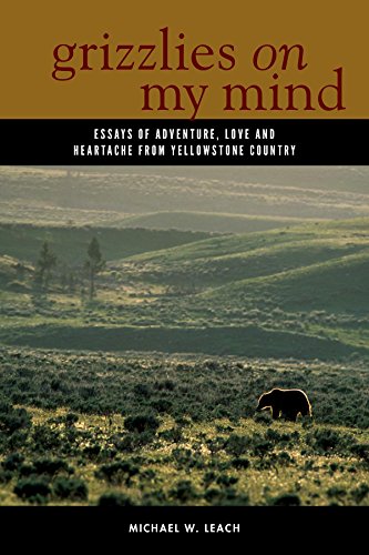 Stock image for Grizzlies on My Mind : Essays of Adventure, Love, and Heartache from Yellowstone Country for sale by Better World Books
