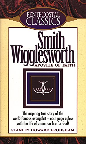 Beispielbild fr SMITH WIGGLESWORTH: Apostle of Faith zum Verkauf von Goldstone Books