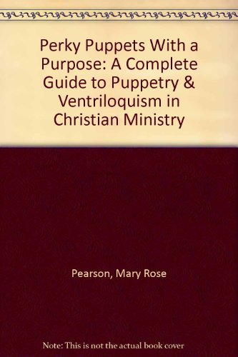 Stock image for Perky Puppets With a Purpose: A Complete Guide to Puppetry & Ventriloquism in Christian Ministry for sale by Once Upon A Time Books