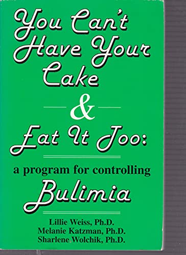 You Can't Have Your Cake and Eat It Too: A Program for Controlling Bulimia (9780882477503) by Lillie Weiss; Melanie Katzman; Sharlene Wolchik