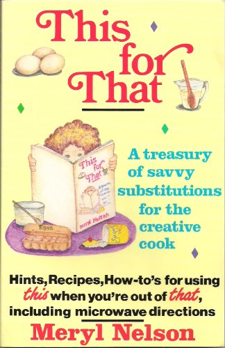 This for That: A Treasury of Savvy Substitutions for the Creative Cook (9780882478470) by Nelson, Meryl
