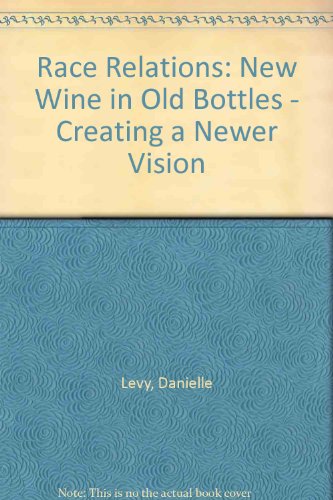 Beispielbild fr Race Relations: New Wine and Old Bottles : Creating a Newer Vision zum Verkauf von Books From California