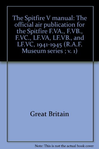 Beispielbild fr The Spitfire V manual: The official air publication for the Spitfire F.VA., F.VB., F.VC., LF.VA, LF.VB., and LF.VC, 1941-1945 (R.A.F. Museum series ; v. 1) zum Verkauf von Keeper of the Page