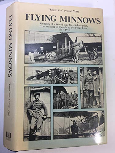 FLYING MINNOWS. THE MEMOIRS OF A WORLD WAR ONE FIGHTER PILOT, FROM TRAINING IN CANADA TO THE FRON...