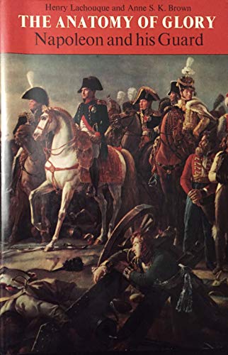 Beispielbild fr The Anatomy of Glory: Napoleon and His Guard zum Verkauf von Amazing Books Pittsburgh