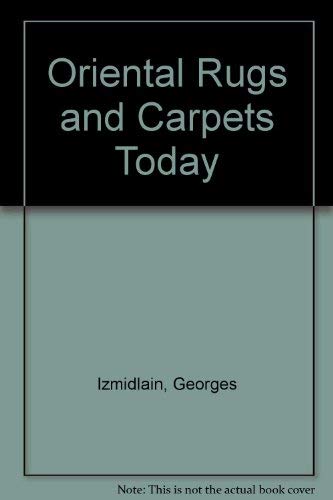 Oriental Rugs and Carpets Today: How to Choose and Enjoy Them - Izmidlain, Georges
