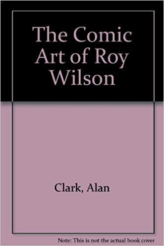 The Comic Art of Roy Wilson (9780882548289) by Clark, Alan; Ashford, David