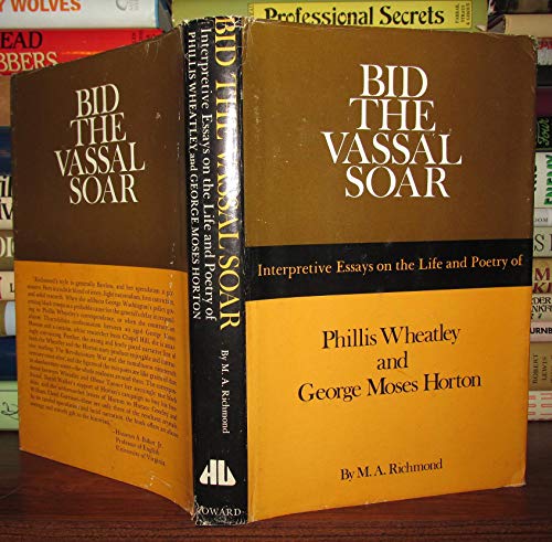 Imagen de archivo de Bid the Vassal Soar: Interpretive Essays on the Life and Poetry of Phillis Wheatley (CA. 1753-1784 AND GEORGE MOSES HORTON) a la venta por Heartwood Books, A.B.A.A.