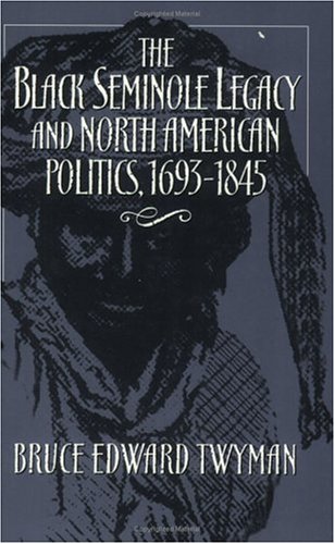 

The Black Seminole Legacy and North American Politics, 1693-1845