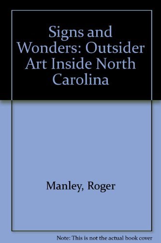 Signs and Wonders: Outsider Art Inside North Carolina (9780882599571) by Manley, Roger
