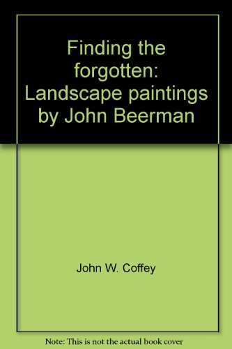 FINDING THE FORGOTTEN; LANDSCAPE PAINTINGS BY JOHN BEERMAN.
