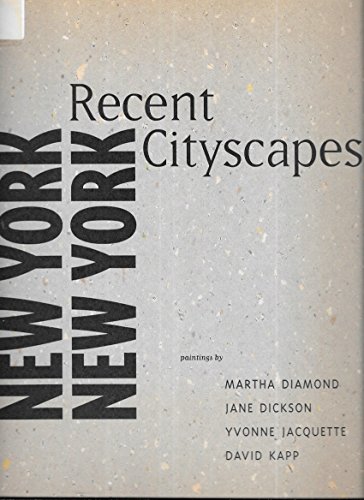 Imagen de archivo de New York, New York, Recent Cityscapes: Paintings by Martha Diamond, Jane Dickson, Yvonne Jacquette, David Kapp a la venta por ANARTIST