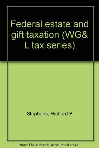 Federal estate and gift taxation (WG&L tax series) (9780882622293) by Stephens, Richard B