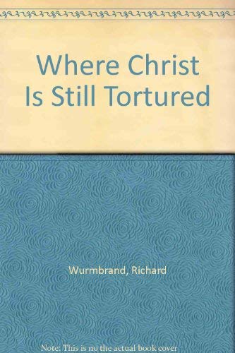 Where Christ Is Still Tortured (9780882641621) by Wurmbrand, Richard