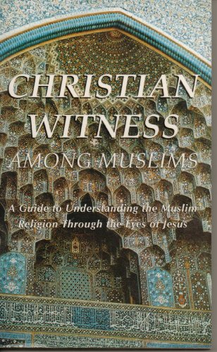 Stock image for Christian Witness Among Muslims : A Guide to Understanding the Muslim Religion through the Eyes of Jesus for sale by Wonder Book