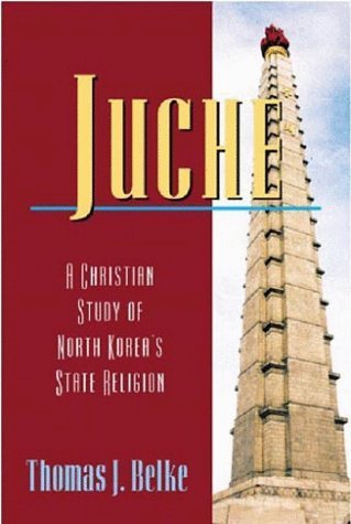 Juche : A Christian Study of North Korea's State Religion - Belke, Thomas J.