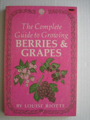 The Complete Guide to Growing Berries and Grapes (9780882660189) by Louise Riotte